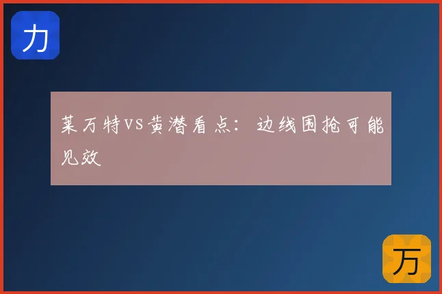 莱万特vs黄潜看点:边线围抢可能见效